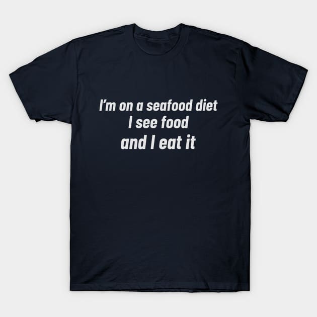 I’m on a seafood diet. I see food, and I eat it T-Shirt by Tom's_customs